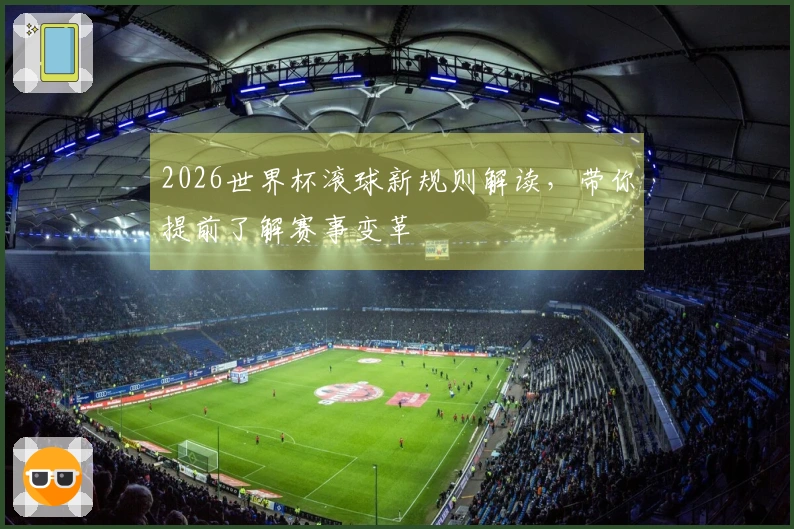 2026世界杯滚球新规则解读，带你提前了解赛事变革